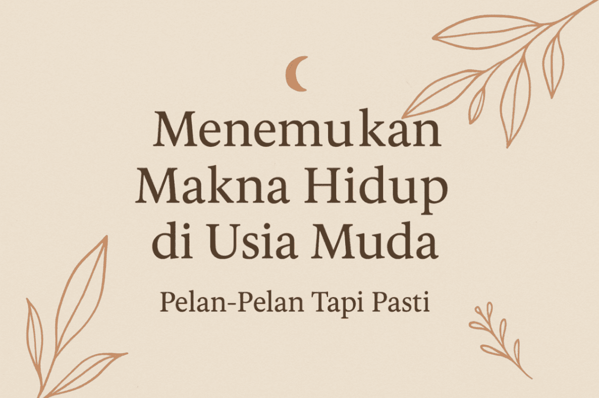 Menemukan Makna Hidup di Usia Muda: Pelan-Pelan Tapi Pasti