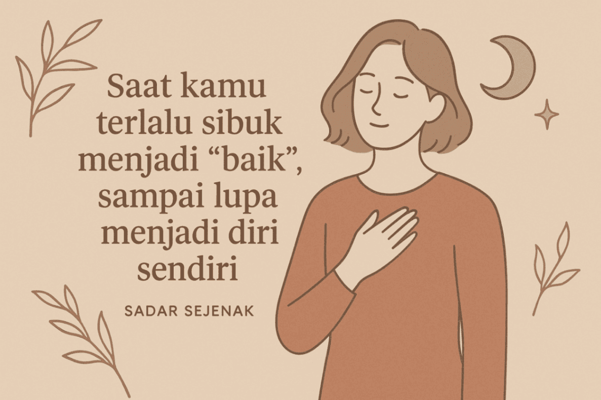Saat Kamu Terlalu Sibuk Menjadi "Baik", Sampai Lupa Menjadi Diri Sendiri